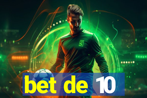 bet de 10